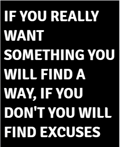 If You Really Want Something You Will Find A Way If You Don't You Will Find Excuses — motivational poster, bold white text on black background