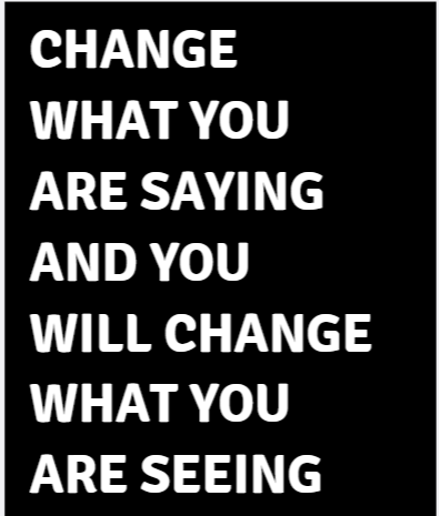 Change What You Are Saying And You Will Change What You Are Seeing — motivational poster, bold white text on black background