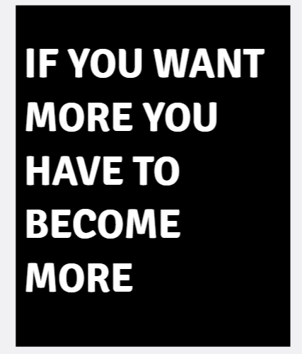 If You Want More You Have To Become More — motivational poster, bold white text on black background